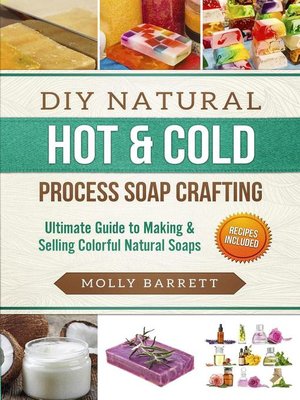 cover image of DIY Natural Hot & Cold Process Soap Crafting--Ultimate Guide to Making & Selling Colorful Natural Soaps